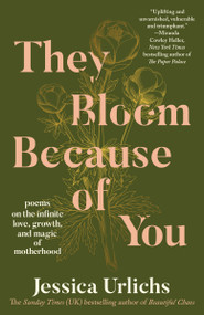 They Bloom Because of You (Poems on the Infinite Love, Growth, and Magic of Motherhood) by Jessica Urlichs, 9798217178032