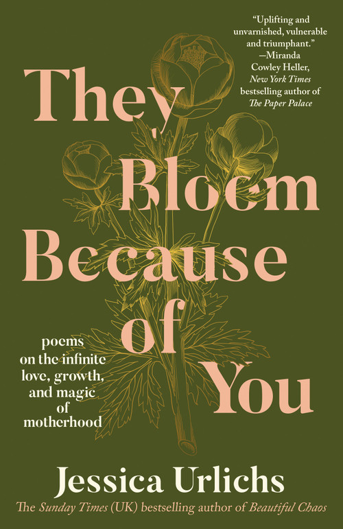 They Bloom Because of You (Poems on the Infinite Love, Growth, and Magic of Motherhood) by Jessica Urlichs, 9798217178032