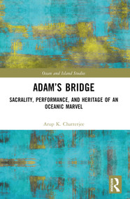 Adam's Bridge (Sacrality, Performance, and Heritage of an Oceanic Marvel) by Arup K. Chatterjee, 9781032335599