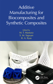 Additive Manufacturing for Biocomposites and Synthetic Composites by M. T. Mastura, S. M. Sapuan, R. A. Ilyas, 9781032422947