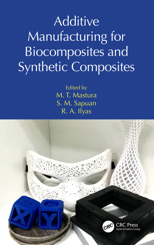 Additive Manufacturing for Biocomposites and Synthetic Composites by M. T. Mastura, S. M. Sapuan, R. A. Ilyas, 9781032422947