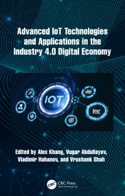 Advanced IoT Technologies and Applications in the Industry 4.0 Digital Economy by Alex Khang, Vugar Abdullayev, Vladimir Hahanov, Vrushank Shah, 9781032561820