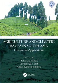 Agriculture and Climatic Issues in South Asia (Geospatial Applications) by Rukhsana Sarkar, Asraful Alam, Azizur Rahman Siddiqui, 9781032456096