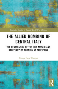 The Allied Bombing of Central Italy (The Restoration of the Nile Mosaic and Sanctuary of Fortuna at Palestrina) by Teresa Fava Thomas, 9781032494227