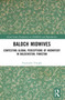 Baloch Midwives (Contesting Global Perceptions of Midwifery in Balochistan, Pakistan) by Fouzieyha Towghi, 9781032571218