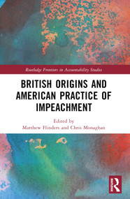 British Origins and American Practice of Impeachment by Chris Monaghan, Matthew Flinders, 9781032187303
