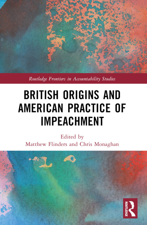 British Origins and American Practice of Impeachment by Chris Monaghan, Matthew Flinders, 9781032187303