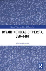 Byzantine Ideas of Persia, 650-1461 by Rustam Shukurov, 9781032070681