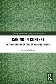 Caring in Context (An Ethnography of Cancer Nursing in India) by Virginia LeBaron, 9781032538600