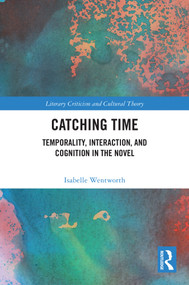 Catching Time (Temporality, Interaction, and Cognition in the Novel) by Isabelle Wentworth, 9781032577715