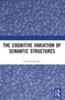 The Cognitive Variation of Semantic Structures by Prakash Mondal, 9781032726274