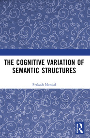 The Cognitive Variation of Semantic Structures by Prakash Mondal, 9781032726274