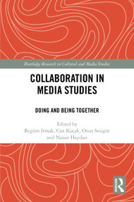 Collaboration in Media Studies (Doing and Being Together) by Begüm Irmak, Can Koçak, Onur Sesigür, Nazan Haydari, 9781032486284