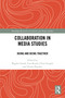 Collaboration in Media Studies (Doing and Being Together) by Begüm Irmak, Can Koçak, Onur Sesigür, Nazan Haydari, 9781032486284