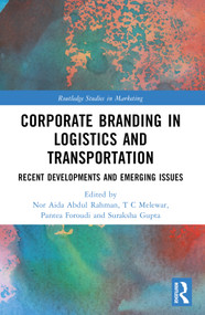 Corporate Branding in Logistics and Transportation (Recent Developments and Emerging Issues) by Nor Aida Abdul Rahman, T.C. Melewar, Pantea Foroudi, Suraksha Gupta, 9781032412238