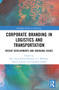 Corporate Branding in Logistics and Transportation (Recent Developments and Emerging Issues) by Nor Aida Abdul Rahman, T.C. Melewar, Pantea Foroudi, Suraksha Gupta, 9781032412238
