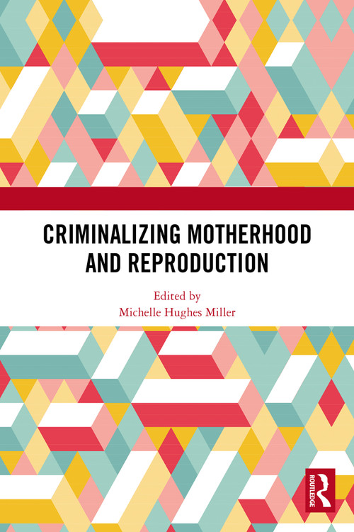 Criminalizing Motherhood and Reproduction by Michelle Hughes Miller, 9781032696744