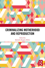 Criminalizing Motherhood and Reproduction by Michelle Hughes Miller, 9781032696744