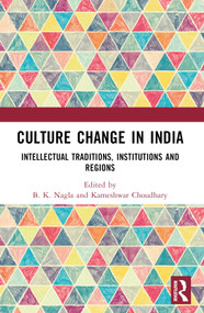 Culture Change in India (Intellectual Traditions, Institutions and Regions) by B. K. Nagla, Kameshwar Choudhary, 9781032724386