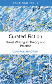 Curated Fiction (Novel Writing in Theory and Practice) - 9781032635460 by Cameron Hindrum, 9781032635460