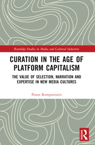 Curation in the Age of Platform Capitalism (The Value of Selection, Narration, and Expertise in New Media Cultures) by Panos Kompatsiaris, 9781032023014