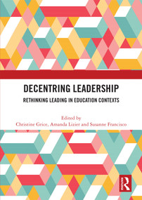 Decentring Leadership (Rethinking Leading in Education Contexts) by Christine Grice, Amanda Lizier, Susanne Francisco, 9781032599458