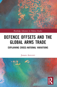 Defence Offsets and the Global Arms Trade (Explaining Cross-National Variations) by Jonata Anicetti, 9781032501185