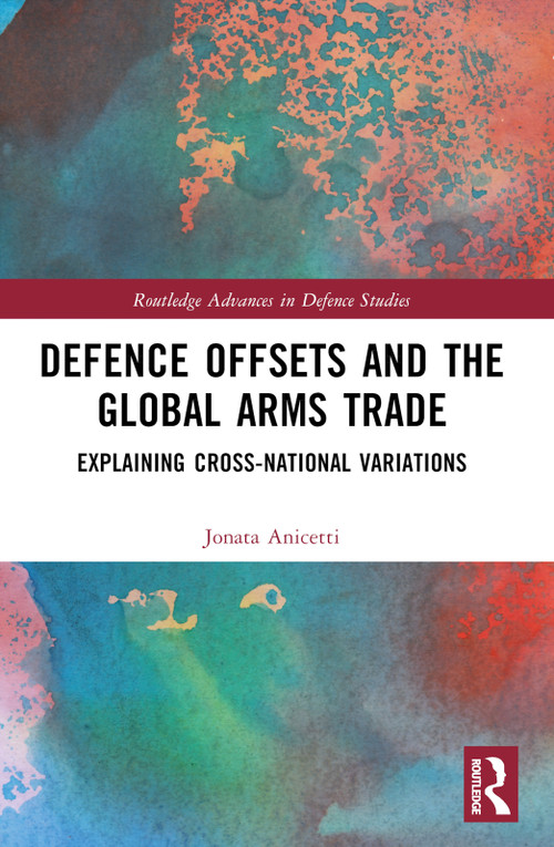 Defence Offsets and the Global Arms Trade (Explaining Cross-National Variations) by Jonata Anicetti, 9781032501185