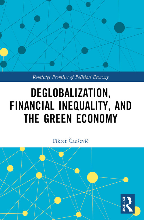 Deglobalization, Financial Inequality, and the Green Economy by Fikret Čaušević, 9781032469065
