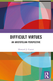 Difficult Virtues (An Aristotelian Perspective) by Howard J. Curzer, 9781032515403