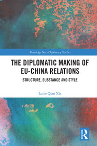The Diplomatic Making of EU-China Relations (Structure, Substance and Style) by Lucie Qian Xia, 9781032198965