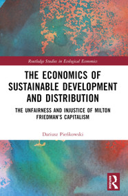 The Economics of Sustainable Development and Distribution (The Unfairness and Injustice of Milton Friedman's Capitalism) by Dariusz Pieńkowski, 9781032629070