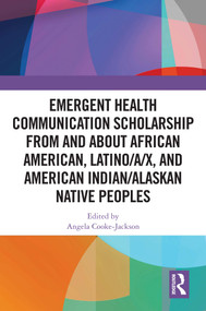 Emergent Health Communication Scholarship from and about African American, Latino/a/x, and American Indian/Alaskan Native Peoples by Angela Cooke-Jackson, 9781032661261
