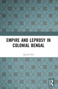 Empire and Leprosy in Colonial Bengal by Apalak Das, 9781032604923