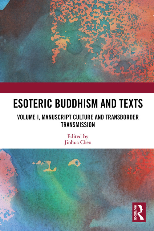 Esoteric Buddhism and Texts (Volume I, Manuscript Culture and Transborder Transmission) by Jinhua Chen, 9781032563237