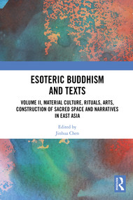 Esoteric Buddhism and Texts (Volume II, Material Culture, Rituals, Arts, Construction of Sacred Space and Narratives in East Asia) by Jinhua Chen, 9781032563107