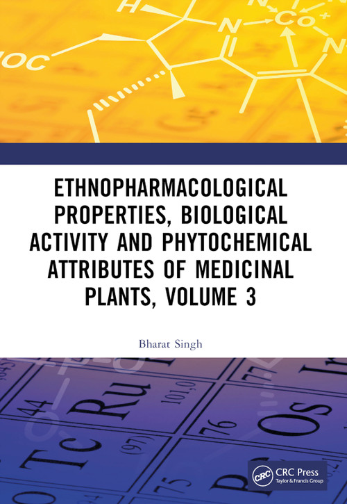 Ethnopharmacological Properties, Biological Activity and Phytochemical Attributes of Medicinal Plants Volume 3 by Bharat Singh, 9781032503370
