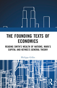 The Founding Texts of Economics (Reading Smith's Wealth of Nations, Marx's Capital and Keynes's General Theory) by Philippe Gilles, 9781032649009
