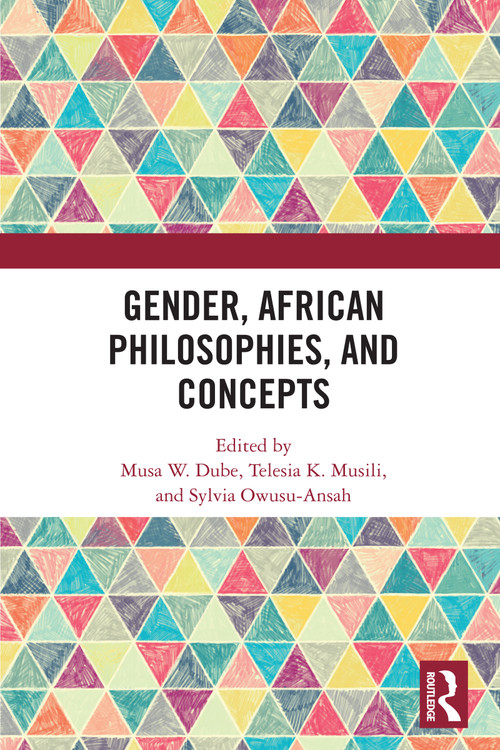 Gender, African Philosophies, and Concepts by Musa W. Dube, Telesia K. Musili, Sylvia Owusu-Ansah, 9781032623894