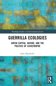 Guerrilla Ecologies (Green Capital, Nature, and the Politics of Catastrophe) by John Maerhofer, 9781032455440