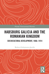 Habsburg Galicia and the Romanian Kingdom (Sociocultural Development, 1866-1914) by Raluca Goleșteanu-Jacobs, 9781032549088