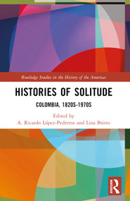 Histories of Solitude (Colombia, 1820s-1970s) by A. Ricardo López-Pedreros, Lina Britto, 9780367499358