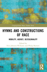 Hymns and Constructions of Race (Mobility, Agency, De/Coloniality) by Erin Johnson-Williams, Philip Burnett, 9781032411866