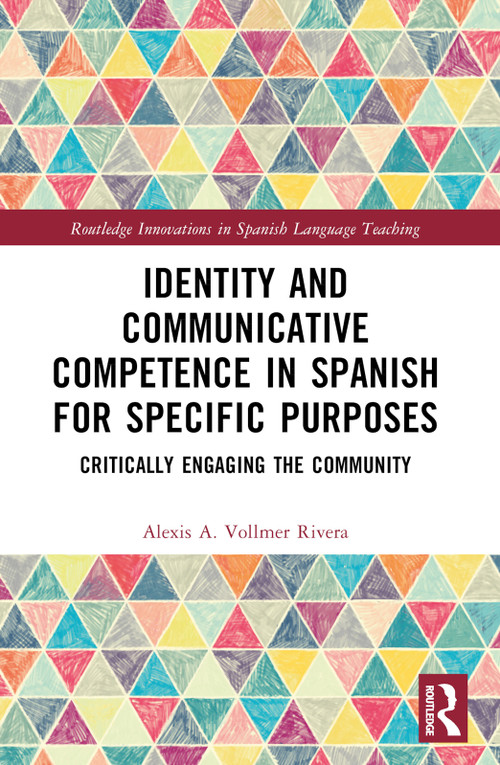 Identity and Communicative Competence in Spanish for Specific Purposes (Critically Engaging the Community) by Alexis A. Vollmer Rivera, 9781032189666