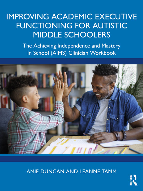 Improving Academic Executive Functioning for Autistic Middle Schoolers (The Achieving Independence and Mastery in School (AIMS) Clinician Workbook) by Amie Duncan, Leanne Tamm, 9781032805481