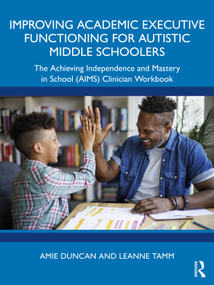 Improving Academic Executive Functioning for Autistic Middle Schoolers (The Achieving Independence and Mastery in School (AIMS) Clinician Workbook) by Amie Duncan, Leanne Tamm, 9781032805481
