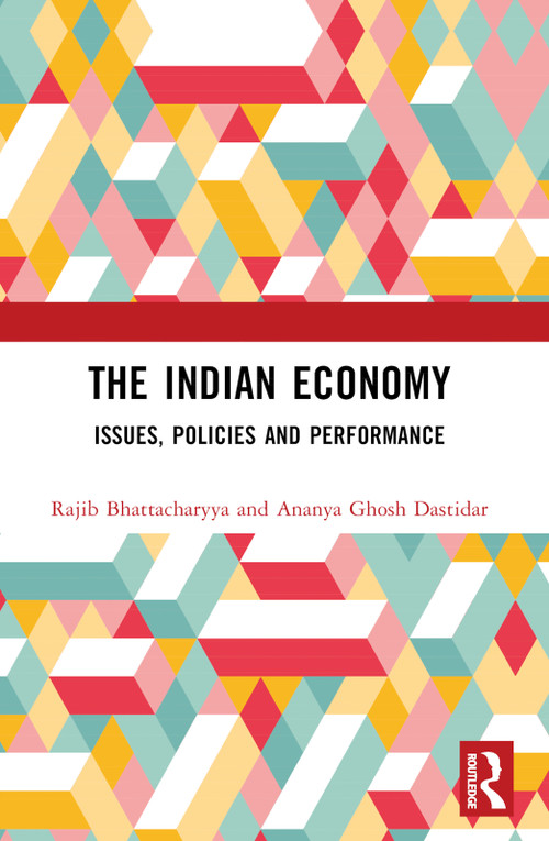 The Indian Economy (Issues, Policies and Performance) by Rajib Bhattacharyya, Ananya Ghosh Dastidar, 9781032619217