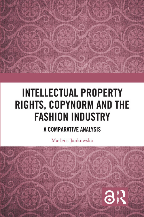 Intellectual Property Rights, Copynorm and the Fashion Industry (A Comparative Analysis) by Marlena Jankowska, 9781032452272