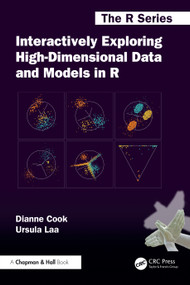 Interactively Exploring High-Dimensional Data and Models in R by Dianne Cook, Ursula Laa, 9781032746098