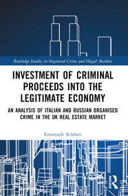 Investment of Criminal Proceeds into the Legitimate Economy (An Analysis of Italian and Russian Organised Crime in the UK Real Estate Market) by Emanuele Sclafani, 9781032541938